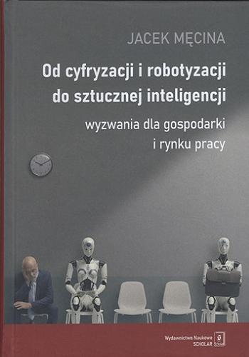 Okładka książki  Od cyfryzacji i robotyzacji do sztucznej inteligencji : wyzwania dla gospodarki i rynku pracy  2