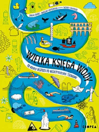 Okładka  Wielka księga wody : od kropli deszczu po niszczycielskie tsunami / Sarah Garré i Marijke Huysmans ; ilustracje Wendy Panders ; z niderlandzkiego przełożyła Alicja Oczko.