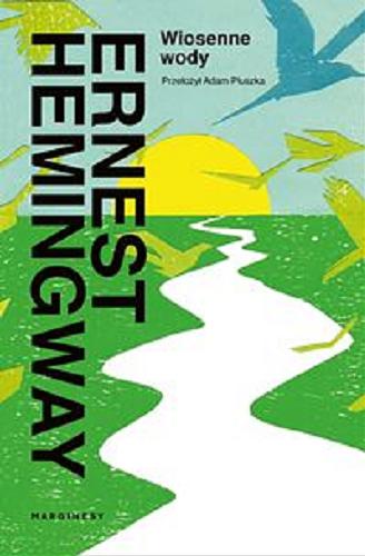 Okładka  Wiosenne wody : romantyczna powieść na cześć przemijania wielkiej rasy / Ernest Hemingway ; przełożył Adam Pluszka.