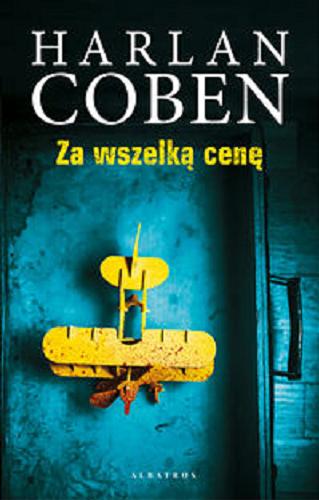 Okładka książki Za wszelką cenę / Harlan Coben ; z angielskiego przełożył Robert Waliś.