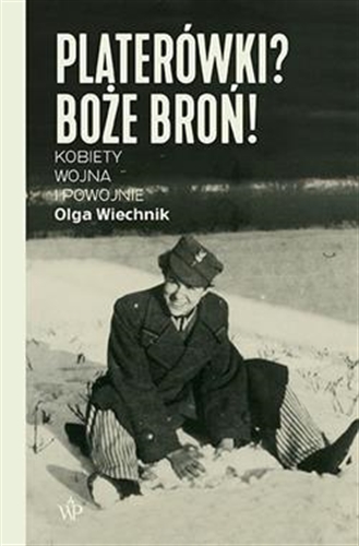 Okładka książki Platerówki? Boże broń! : kobiety, wojna i powojnie / Olga Wiechnik.