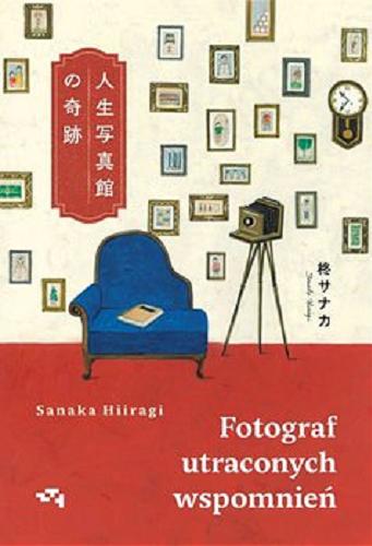 Okładka książki Fotograf utraconych wspomnień / Sanaka Hiiragi ; przekład z japońskiego Barbara Słomka.