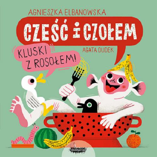 Okładka książki Cześć i czołem, kluski z rosołem! / Agnieszka Elbanowska, Agata Dudek.
