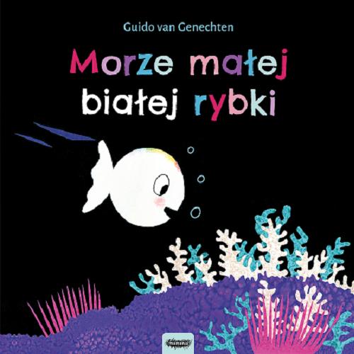 Okładka książki Morze małej białej rybki / Guido van Genechten ; [tłumaczenie Zofia Raczek].