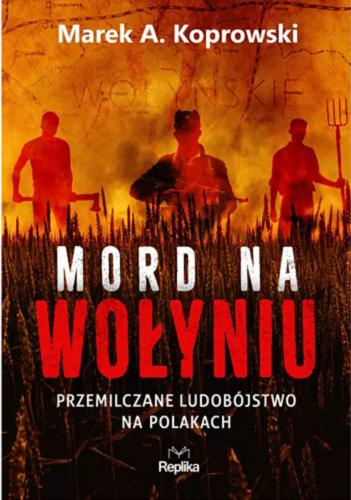 Okładka książki Mord na Wołyniu : przemilczane ludobójstwo na Polakach / Marek A. Koprowski.