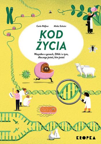 Okładka  Kod życia : wszystko o genach, DNA, inżynierii genetycznej i o tym, dlaczego jesteśmy tacy, jacy jesteśmy / Carla Häfner ; ilustracje Mieke Scheier ; przełożyła Agnieszka Hoffman.