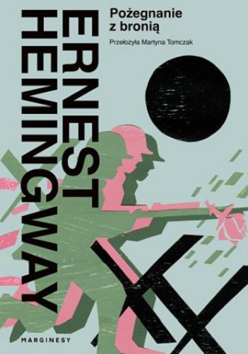 Okładka książki Pożegnanie z bronią / Ernest Hemingway ; przełożyła Martyna Tomczak.
