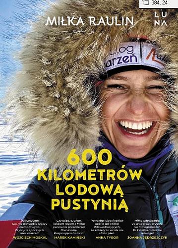 Okładka  600 kilometrów lodową pustynią : siła marzeń / Miłka Raulin.
