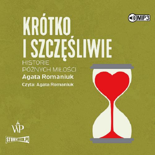 Okładka  Krótko i szczęśliwie [Dokument dźwiękowy] : historie późnych miłości / Agata Romaniuk.