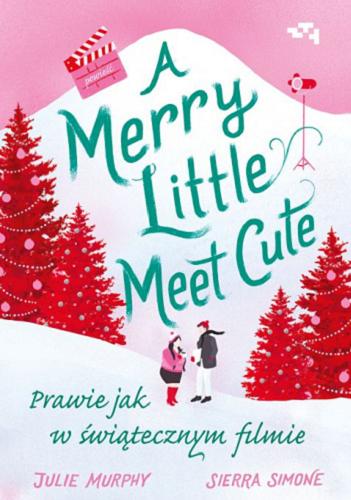 Okładka książki A merry little meet cute : prawie jak w świątecznym filmie / Julie Murphy, Sierra Simone ; przekład Anna Standowicz-Chojnacka.