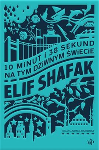 Okładka  10 minut i 38 sekund na tym dziwnym świecie / Elif Shafak ; przełożyła Natalia Wiśniewska.