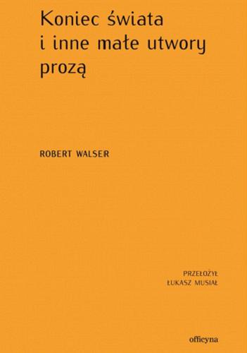 Okładka książki Koniec świata i inne małe utwory prozą / Robert Walser ; przełożył i posłowiem opatrzył Łukasz Musiał.
