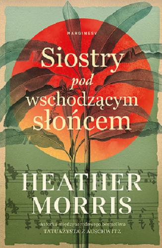 Okładka książki Siostry pod wschodzącym słońcem / Heather Morris ; przełożyła Paulina Surniak.