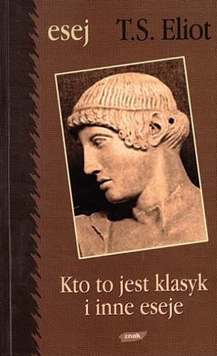 Okładka książki Kto to jest klasyk i inne eseje / T. S. Eliot ; przekład Magdalena Heydel, Maria Niemojowska, Helena Pręczkowska, Maciej Żurowski.