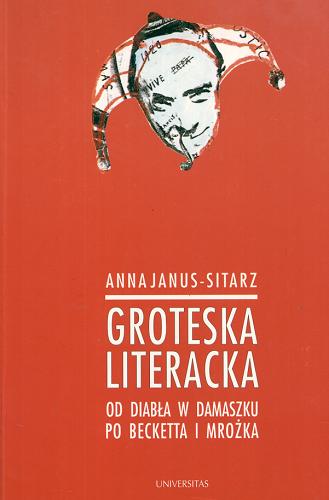 Okładka książki Groteska literacka : od diabła w Damaszku po Becketta i Mrożka / Anna Janus-Sitarz.