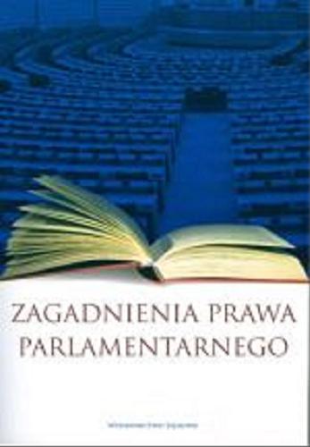 Okładka książki  Zagadnienia prawa parlamentarnego : materiały z XLVIII Ogólnopolskiego Zjazdu Katedr i Zakładów Prawa Konstytucyjnego, Serock, 1-3 czerwca 2006 r.  2