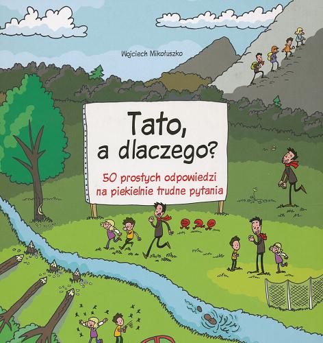Okładka książki Tato, a dlaczego? : 50 prostych odpowiedzi na piekielnie trudne pytania / Wojciech Mikołuszko ; il. Tomasz Samojlik.