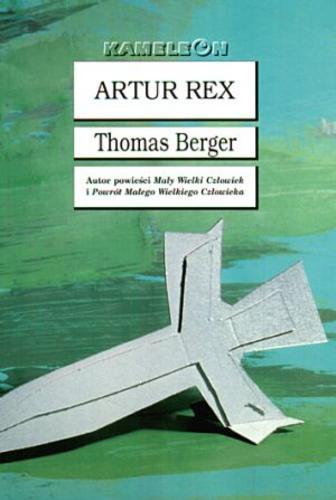 Okładka książki Artur Rex :  powieść legendarna / Thomas Berger ; tł. Paweł Lipszyc.