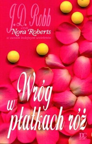 Okładka książki Wróg w płatkach róż / J. D. Robb czyli Nora Roberts ; przełożył Janusz Ochab.