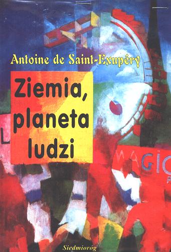 Okładka książki Ziemia, planeta ludzi / Antoine De Saint-Exupery ; przeł.[z franc. Wiera i Zbigniew Bieńkowscy.