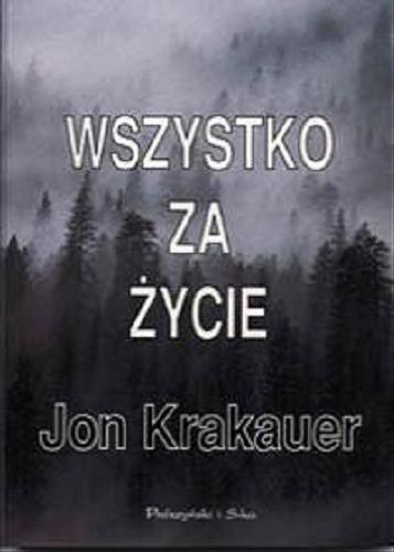 Okładka książki Wszystko za życie / Jon Krakauer ; tł. Magdalena Jakóbczyk-Rakowska.