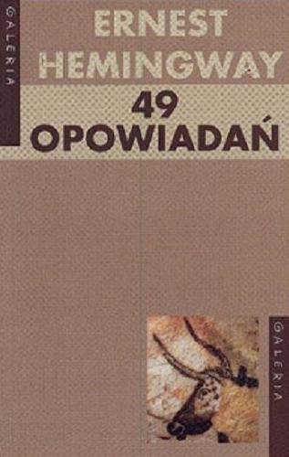 Okładka książki 49 opowiadań / Ernest Hemingway ; przełożyli Mira Michałowska, Bronisław Zieliński, Jan Zakrzewski.