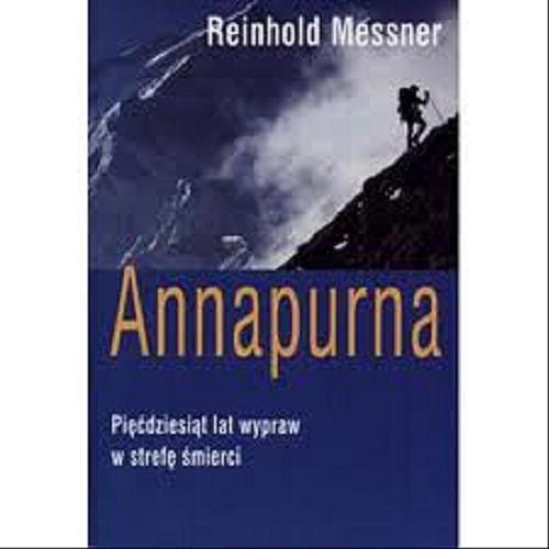 Okładka książki Annapurna :pięćdziesiąt lat wypraw w strefę śmierci / Reinhold Messner ; tł. Michał Misiorny.