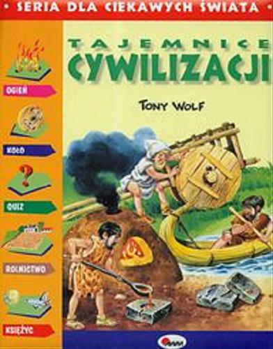 Okładka książki Tajemnice cywilizacji / Tony Wolf ; [tekst Giuseppe Zanini ; adaptacja i nowe teksty Anna Casalis ; tłumaczenie z włoskiego Donata Olejnik].