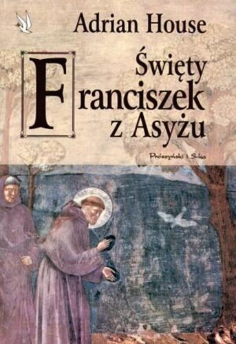 Okładka książki Święty Franciszek z Asyżu / Adrian House ; tł. Bogumiła Nawrot.