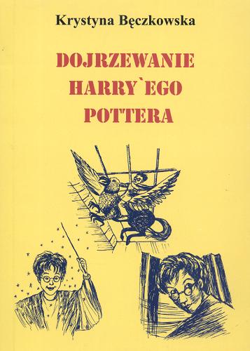 Okładka książki Dojrzewanie Harry`ego Pottera / Krystyna Bęczkowska.