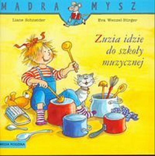 Okładka książki Zuzia idzie do szkoły muzycznej / napisała Liane Schneider ; ilustrowała Eva Wenzel - Bürger ; tłumaczyła [z niemieckiego] Emilia Kledzik.