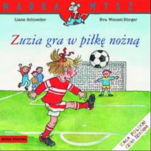 Okładka książki Zuzia gra w piłkę nożną / Napisała Liane Schneider ; ilustracje Eva Wenzel-Bürger ; tłumaczenie Emilia Kledzik.