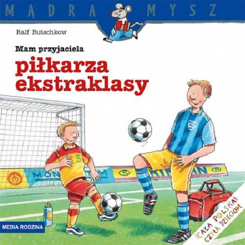 Okładka książki Mam przyjaciela piłkarza ekstraklasy / napisał i ilustrował Ralf Butschkow ; tłumaczył Bolesław Ludwiczak.