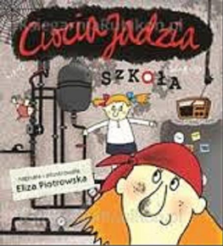 Okładka książki Ciocia Jadzia - szkoła / napisała i zilustrowała Eliza Piotrowska.