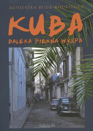 Okładka książki Kuba : daleka piękna wyspa / Agnieszka Buda-Rodriguez.