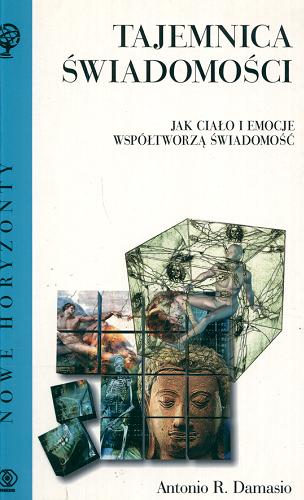 Okładka książki Tajemnica świadomości :ciało i emocje współtworzą świadomość / Antonio R Damasio ; tł. Maciej Karpiński.