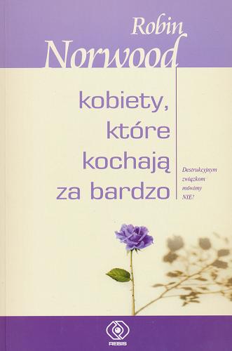 Okładka książki Kobiety, które kochają za bardzo / Robin Norwood ; przeł. Teresa Hołówka, Magdalena Konikowska, Katarzyna Husarska.