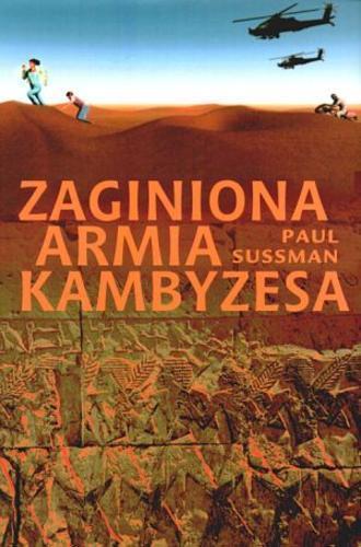 Okładka książki Zaginiona armia Kambyzesa / Paul Sussman ; tł. Piotr Laskowski.