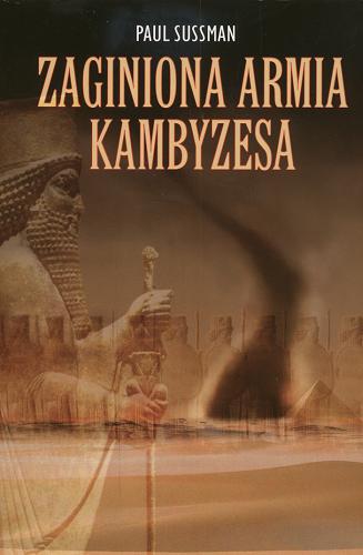 Okładka książki Zaginiona Armia Kambyzesa / Paul Sussman ; tł. Piotr Laskowski.
