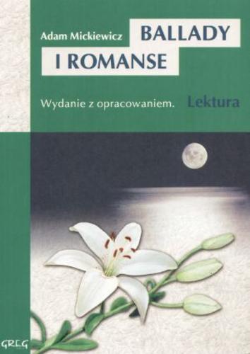 Okładka książki Ballady i romanse / Adam Mickiewicz ; opr. Wojciech Rzehak.