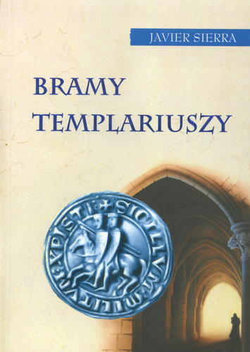 Okładka książki Bramy templariuszy / Javier Sierra ; z hiszpańskiego przełożyła Agnieszka Mazuś.