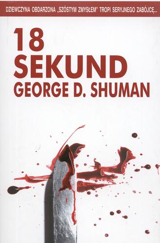 Okładka książki 18 sekund / George D. Shuman ; z ang. przeł. Rafał Lisowski.