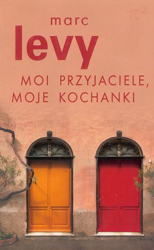 Okładka książki Moi przyjaciele, moje kochanki / Marc Levy ; z fr. przeł. Sylwia Filipowicz.