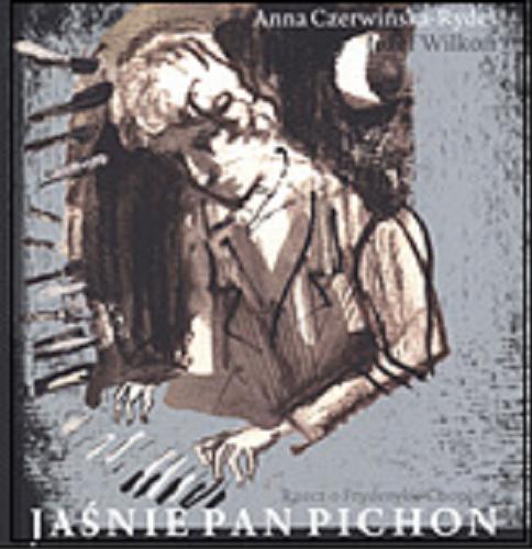 Okładka książki Jaśnie pan Pichon : rzecz o Fryderyku Chopinie / tekst Anna Czerwińska-Rydel, grafika Józef Wilkoń.