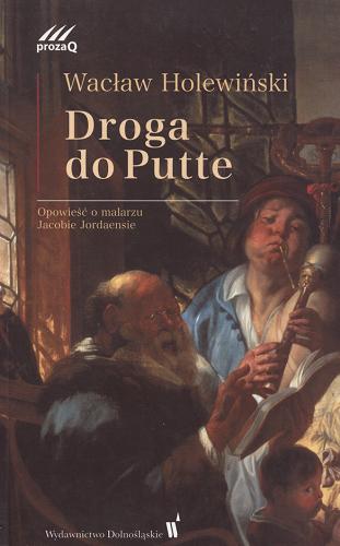Okładka książki Droga do Putte :[opowieść o malarzu Jacobie Jordaensie] / Wacław Holewiński.