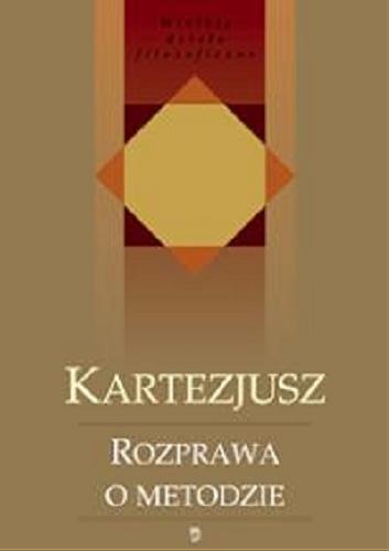 Okładka książki Rozprawa o metodzie : właściwego kierowania rozumem i poszukiwania prawdy w naukach / Rene Descartes ; Kartezjusz ; tł. Tadeusz (Boy) Żeleński.