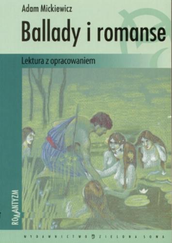 Okładka książki Ballady i romanse / Adam Mickiewicz ; oprac. Tomasz Macios.