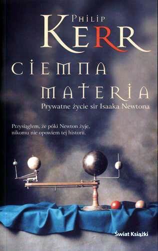 Okładka książki Ciemna materia : prywatne życie sir Isaaka Newtona / Philip Kerr ; z ang. przeł. Tomasz Lem.