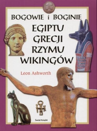 Okładka książki Bogowie i boginie Egiptu, Grecji, Rzymu, Wikingów / Leon Ashworth ; tł. Bożena Mierzejewska.