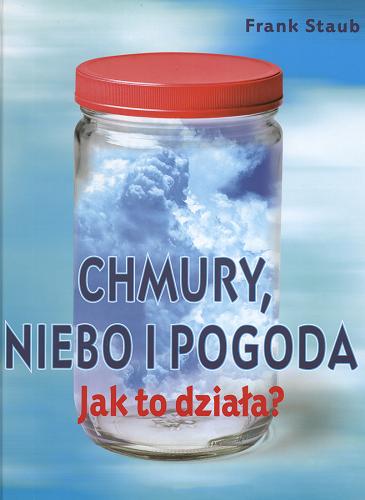 Okładka książki Chmury, niebo i pogoda : [jak to działa?] / Frank J Staub ; tł. Anna Olecka.